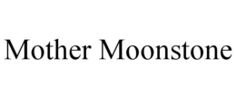 MOTHER MOONSTONE trademark