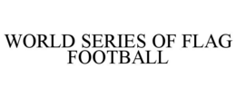 WORLD SERIES OF FLAG FOOTBALL trademark