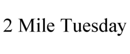 2 MILE TUESDAY trademark