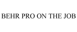 BEHR PRO ON THE JOB trademark