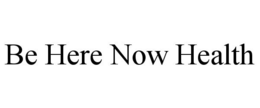 BE HERE NOW HEALTH trademark