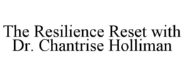 THE RESILIENCE RESET WITH DR. CHANTRISE HOLLIMAN trademark