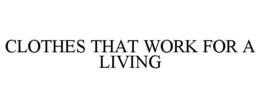 CLOTHES THAT WORK FOR A LIVING trademark