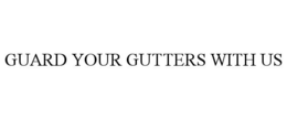 GUARD YOUR GUTTERS WITH US trademark