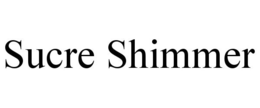 SUCRE SHIMMER trademark