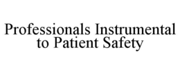 PROFESSIONALS INSTRUMENTAL TO PATIENT SAFETY trademark