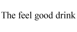 THE FEEL GOOD DRINK trademark
