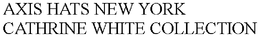 AXIS HATS NEW YORK CATHRINE WHITE COLLECTION trademark