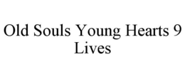OLD SOULS YOUNG HEARTS 9 LIVES trademark