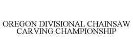 OREGON DIVISIONAL CHAINSAW CARVING CHAMPIONSHIP trademark