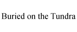 BURIED ON THE TUNDRA trademark