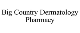 BIG COUNTRY DERMATOLOGY PHARMACY trademark
