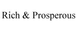 RICH & PROSPEROUS trademark