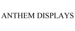 ANTHEM DISPLAYS trademark