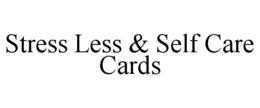 STRESS LESS & SELF CARE CARDS trademark