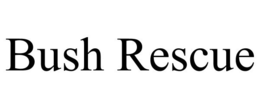 BUSH RESCUE trademark