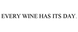 EVERY WINE HAS ITS DAY. trademark