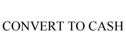 CONVERT TO CASH trademark