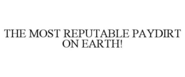 THE MOST REPUTABLE PAYDIRT ON EARTH! trademark