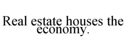 REAL ESTATE HOUSES THE ECONOMY. trademark