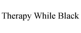 THERAPY WHILE BLACK trademark