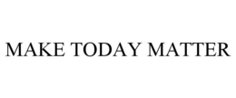 MAKE TODAY MATTER trademark