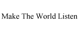 MAKE THE WORLD LISTEN trademark
