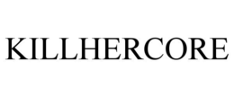 KILLHERCORE trademark