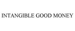 INTANGIBLE GOOD MONEY trademark