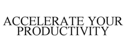 ACCELERATE YOUR PRODUCTIVITY trademark