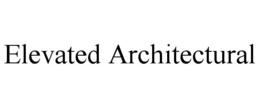ELEVATED ARCHITECTURAL trademark
