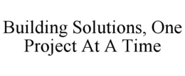 BUILDING SOLUTIONS, ONE PROJECT AT A TIME trademark