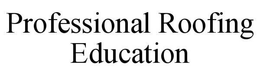 PROFESSIONAL ROOFING EDUCATION trademark