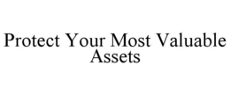 PROTECT YOUR MOST VALUABLE ASSETS trademark
