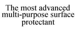 THE MOST ADVANCED MULTI-PURPOSE SURFACE PROTECTANT trademark