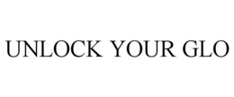 UNLOCK YOUR GLO trademark