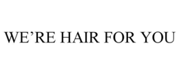 WE'RE HAIR FOR YOU trademark