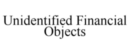 UNIDENTIFIED FINANCIAL OBJECTS trademark