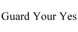 GUARD YOUR YES trademark