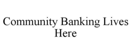 COMMUNITY BANKING LIVES HERE trademark