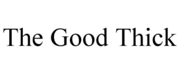 THE GOOD THICK trademark