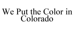 WE PUT THE COLOR IN COLORADO trademark