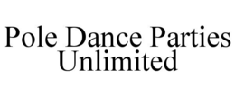 POLE DANCE PARTIES UNLIMITED trademark