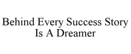 BEHIND EVERY SUCCESS STORY IS A DREAMER trademark
