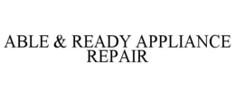 ABLE & READY APPLIANCE REPAIR trademark