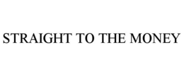 STRAIGHT TO THE MONEY trademark