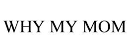 WHY MY MOM trademark