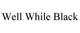 WELL WHILE BLACK trademark