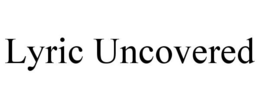 LYRIC UNCOVERED trademark