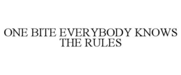 ONE BITE EVERYBODY KNOWS THE RULES trademark